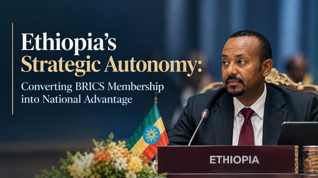 Ethiopia’s Strategic Autonomy: Converting BRICS Membership into National Advantage