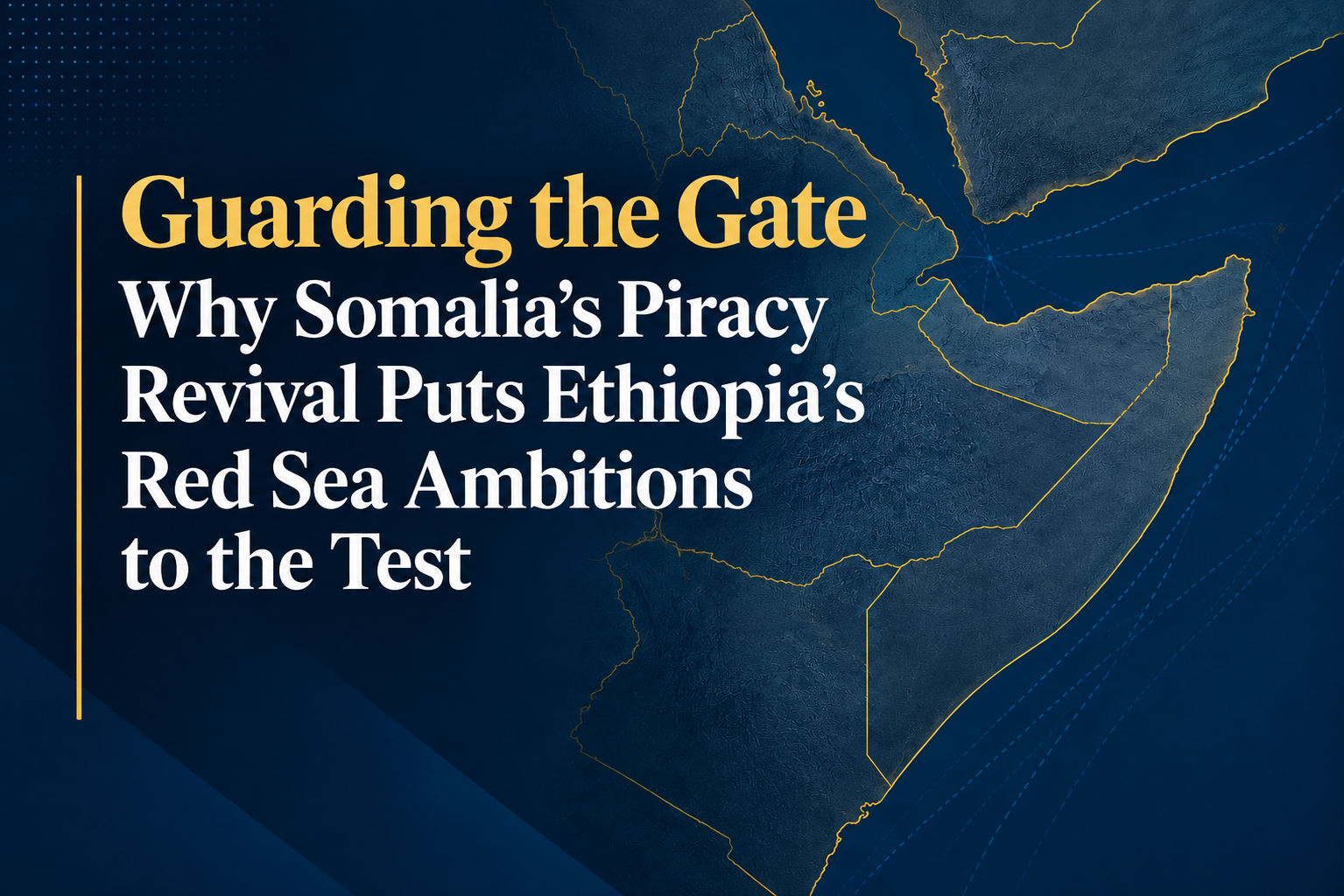 Guarding the Gate Why Somalia's Piracy Revival Puts Ethiopia's Red Sea Ambitions to the Test